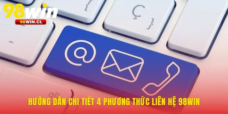 Chọn đúng phương thức liên hệ 98WIN để giải quyết nhanh